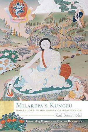 Milarepa's Kungfu: Mahamudra in His Songs of Realization by Karl Brunnhölzl