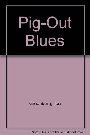 The Pig-Out Blues by Jan Greenberg