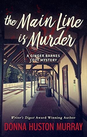 The Main Line Is Murder: A Ginger Barnes Cozy Mystery by Donna Huston Murray