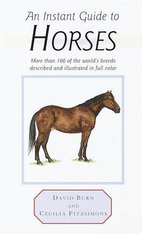 An Instant Guide to Horses: More Than 100 of the World's Breeds Described and Illustrated in Full Color by David Burn