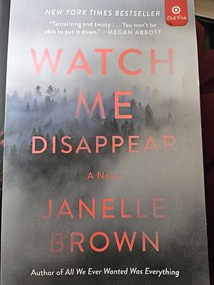 Watch Me Disappear: A Novel by Janelle Brown, Janelle Brown