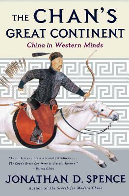 The Chan's Great Continent: China in Western Minds by Jonathan D. Spence