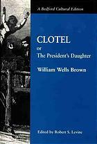 Clotel; Or, the President's Daughter: A Narrative of Slave Life in the United States by William Wells Brown