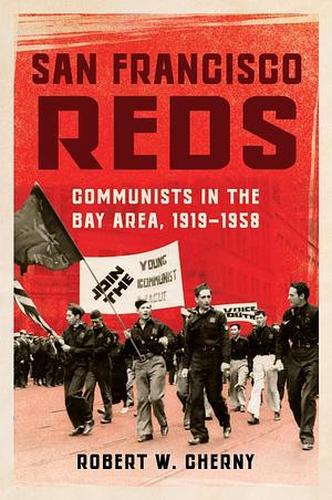 San Francisco Reds: Communists in the Bay Area, 1919-1958 by Robert W. Cherny