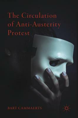 The Circulation of Anti-Austerity Protest by Bart Cammaerts