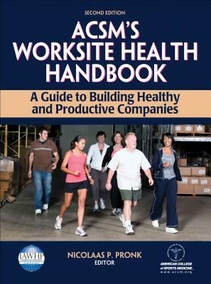 Acsm's Worksite Health Handbook: A Guide to Building Healthy and Productive Companies by American College of Sports Medicine