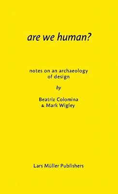 Are We Human? Notes on an Archaeology of Design by Mark Wigley, Beatriz Colomina