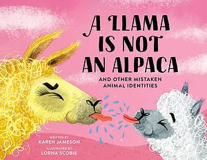 A Llama Is Not an Alpaca: And Other Mistaken Animal Identities by Karen Jameson