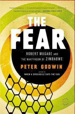 The Fear: Robert Mugabe and the Martyrdom of Zimbabwe by Peter Godwin