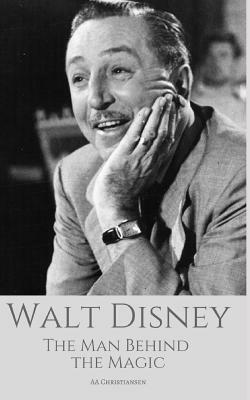 Walt Disney: The Man Behind The Magic: A Walt Disney Biography by Aa Christiansen