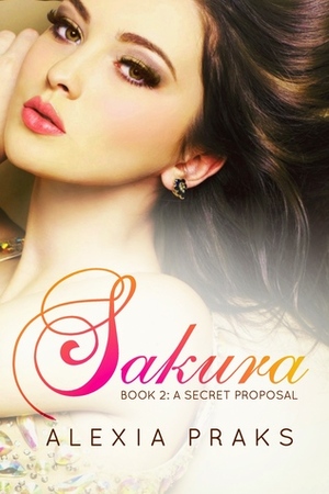 Sakura: A Secret Proposal by Alexia Praks