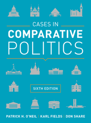 Cases in Comparative Politics by Karl J. Fields, Don Share, Patrick H. O'Neil