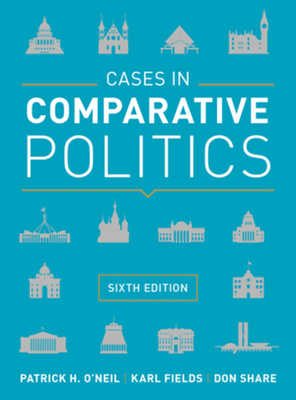 Cases in Comparative Politics by Patrick H. O'Neil, Karl J. Fields, Don Share