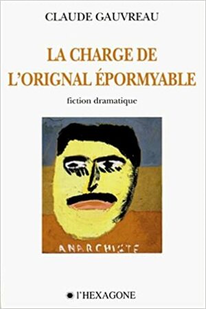 La charge de l'orignal épormyable : fiction dramatique en quatre actes by Claude Gauvreau