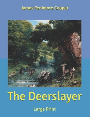 The Deerslayer: Large Print by James Fenimore Cooper