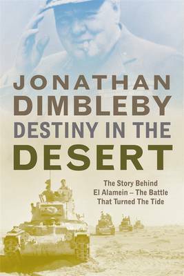 Destiny in the Desert: The Story Behind El Alamein - the Battle That Turned the Tide by Jonathan Dimbleby