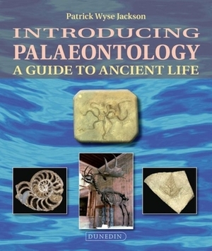 Introducing Palaeontology: A Guide to Ancient Life by Patrick N. Wyse Jackson, Stuart Sutherland