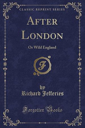 After London (Classic Reprint): Or Wild England by Richard Jefferies, Richard Jefferies