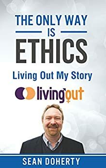 The Only Way is Ethics - Living Out My Story: And some pastoral and missional thoughts about homosexuality along the way by Sean Doherty