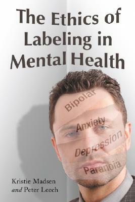 The Ethics of Labeling in Mental Health by Kristie Madsen, Peter Leech