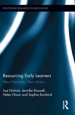 Resourcing Early Learners: New Networks, New Actors by Jennifer Rowsell, Helen Nixon, Sue Nichols
