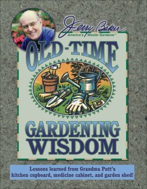 Jerry Baker's Old-Time Gardening Wisdom: Lessons Learned from Grandma Putt's Kitchen Cupboard, Medicine Cabinet, and Garden Shed! by Jerry Baker