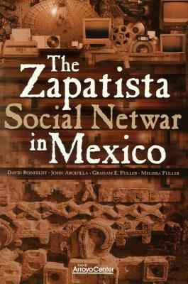 The Zapatista Social Netwar in Mexico by David Ronfeldt, John Arquilla, Graham E. Fuller