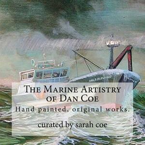 The Marine Artistry of Dan Coe: Original paintings by a self taught, Alaskan artist Dan Coe by Sarah Coe, Dan Coe