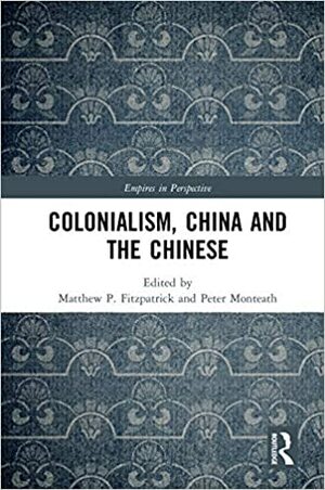Colonialism, China and the Chinese: Amidst Empires by Matthew P. Fitzpatrick, Peter Monteath