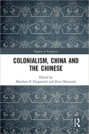 Colonialism, China and the Chinese: Amidst Empires by Peter Monteath, Matthew P. Fitzpatrick