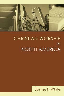 Christian Worship in North America: A Retrospective: 1955-1995 by James F. White