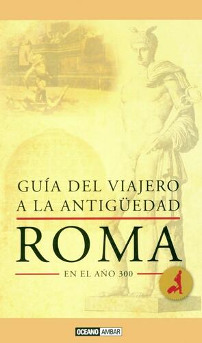 Guía del viajero a la Antigüedad: Roma en el año 300: La ciudad y sus alrededores by Ray Laurence