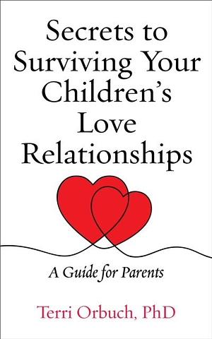 Secrets to Surviving Your Children's Love Relationships: A Guide for Parents by Terri Orbuch, Terri Orbuch