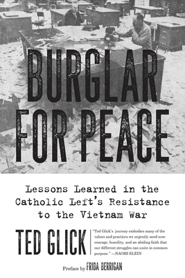 Burglar for Peace: Lessons Learned in the Catholic Left's Resistance to the Vietnam War by Ted Glick