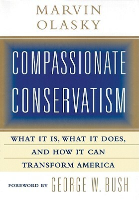 Compassionate Conservatism: What It Is, What It Does, and How It Can Transform America by Marvin Olasky