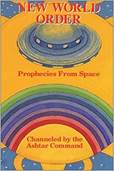 New World Order: Prophecies From Space Channeled By The Ashtar Command by Arthur Crockett