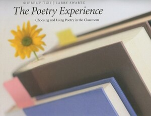 The Poetry Experience: Choosing and Using Poetry in the Classroom by Sheree Fitch, Larry Swartz