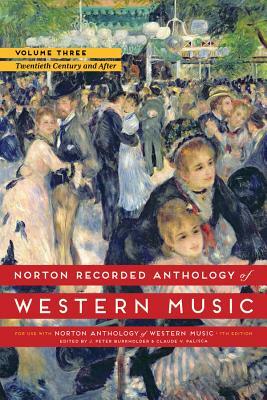 Norton Recorded Anthology of Western Music, Volume 3: The Twentieth Century and After by J. Peter Burkholder, Claude V. Palisca