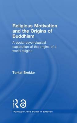 Religious Motivation and the Origins of Buddhism: A Social-Psychological Exploration of the Origins of a World Religion by Torkel Brekke