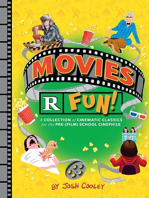 Movies R Fun!: A Collection of Cinematic Classics for the Pre-(Film) School Cinephile  by Josh Cooley