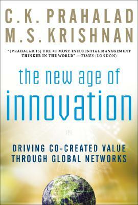 The New Age of Innovation: Driving Cocreated Value Through Global Networks by M. S. Krishnan, C. K. Prahalad