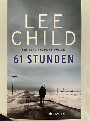 61 Stunden: ein Jack-Reacher-Roman by Lee Child