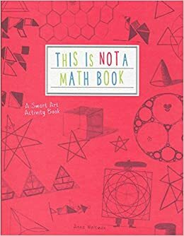 This Is Not a Math Book: A Smart Art Activity Book by Anna Weltman