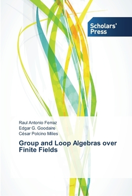 Group and Loop Algebras over Finite Fields by Raul Antonio Ferraz, Edgar G. Goodaire, César Polcino Milies