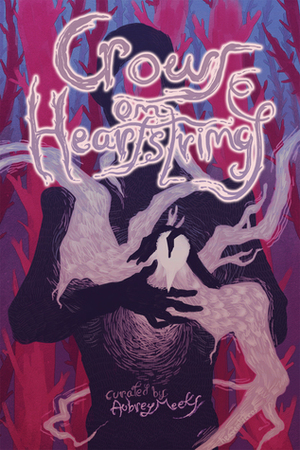 Crows on Heartstrings: An Anthology of Doomed Love Stories by Casey Gogan, Audrey San Juan, Grace Parry, J.F. Geroux, Ásrún Ester Magnúsdóttir, Max Wickstrom, Mariella Hunt, Dodtt, Sonia Liao, Heavenlyeros, Aïcha Wijland, Alisa Bishop, Ashley Feemster, Ruvic Strange, Robert F. Nadal, Shannon Ellison, Katarzyna "PannaN" Witerscheim, Lane Hansen, Violet Knight, Philipp Rossini, Beverley Lee, Carolyn Silvernail, Alexis Brown, Aubrey Meeks, Karen Astrid, Emily A. Duncan