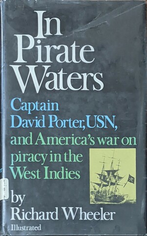 In Pirate Waters: Captain David Porter, USN, and America's war on piracy in the West Indies by Richard Wheeler
