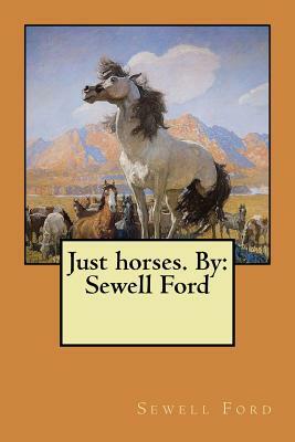 Just horses. By: Sewell Ford by Sewell Ford