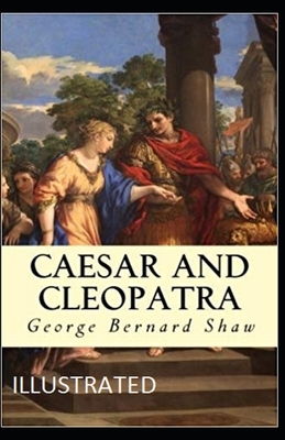 Caesar and Cleopatra Illustrated by George Bernard Shaw