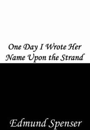 One Day I Wrote Her Name Upon the Strand by Edmund Spenser