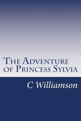 The Adventure of Princess Sylvia by C.N. Williamson